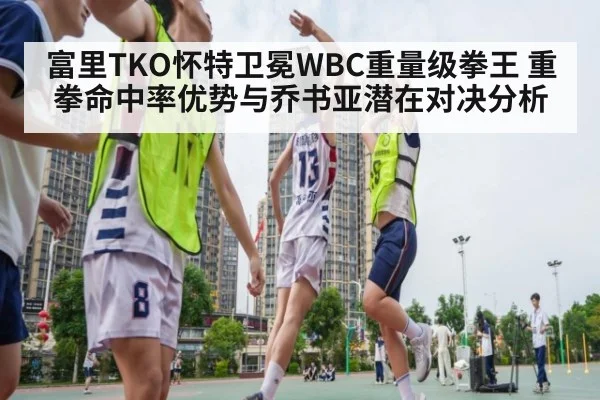 富里TKO怀特卫冕WBC重量级拳王 重拳命中率优势与乔书亚潜在对决分析